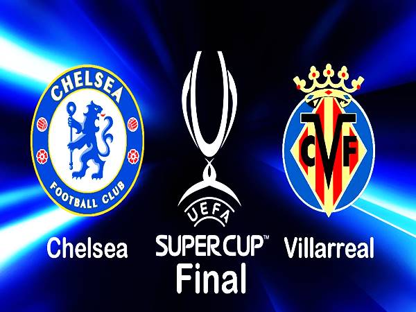 Nhận định Chelsea vs Villarreal, 02h00 ngày 12/8, Siêu cup Châu Âu