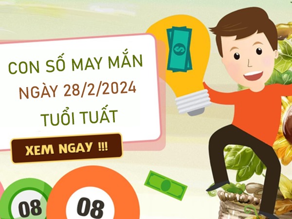 Con số may mắn tuổi Tuất 28/2/2024 số mấy trúng lớn?